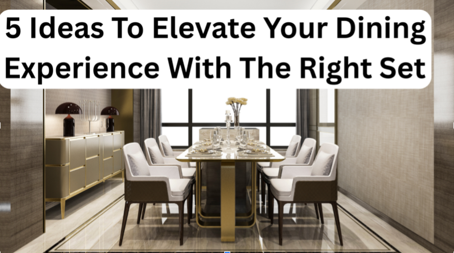 5 Ideas To Elevate Your Dining Experience With The Right Set