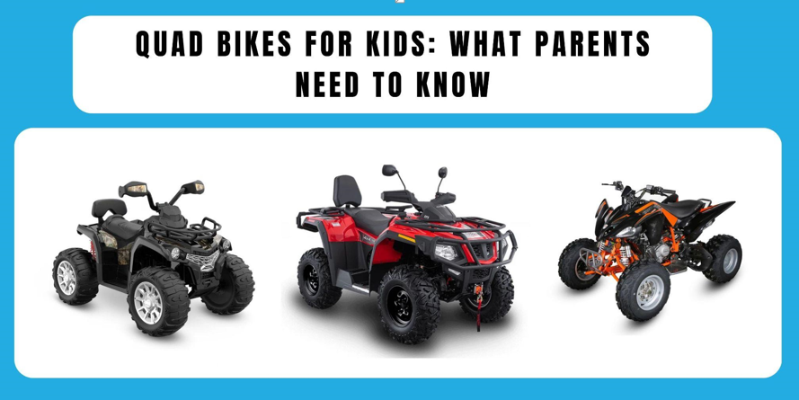 Quad Bikes for Kids: What Parents Need to Know