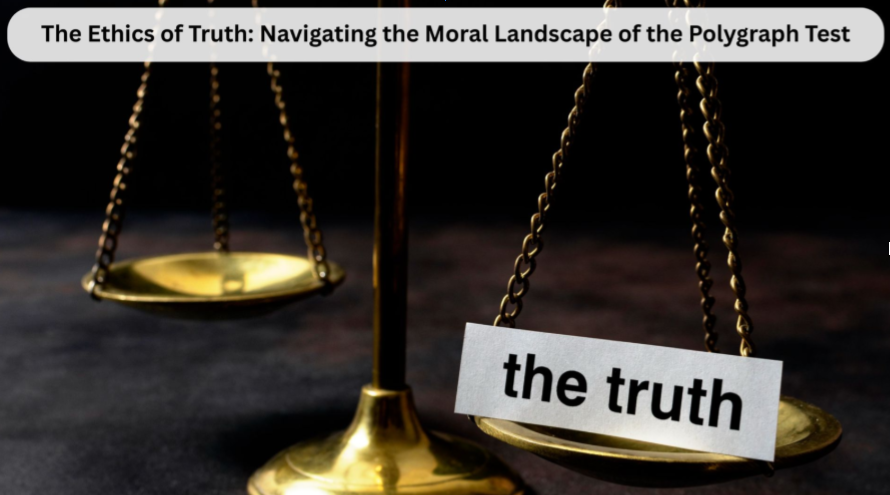 The Ethics of Truth: Navigating the Moral Landscape of the Polygraph Test