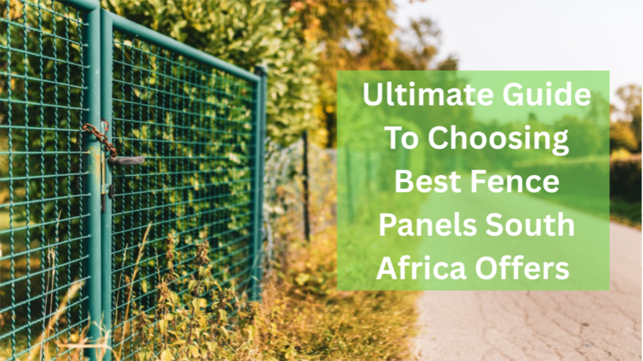 Ultimate Guide To Choosing Best Fence Panels South Africa Offers 