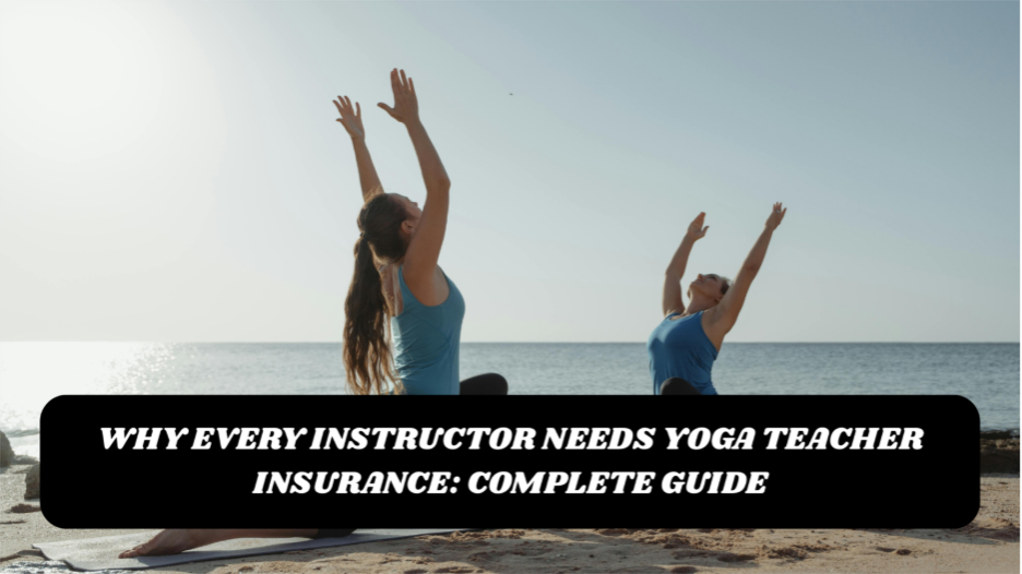Why Every Instructor Needs Yoga Teacher Insurance: Complete Guide